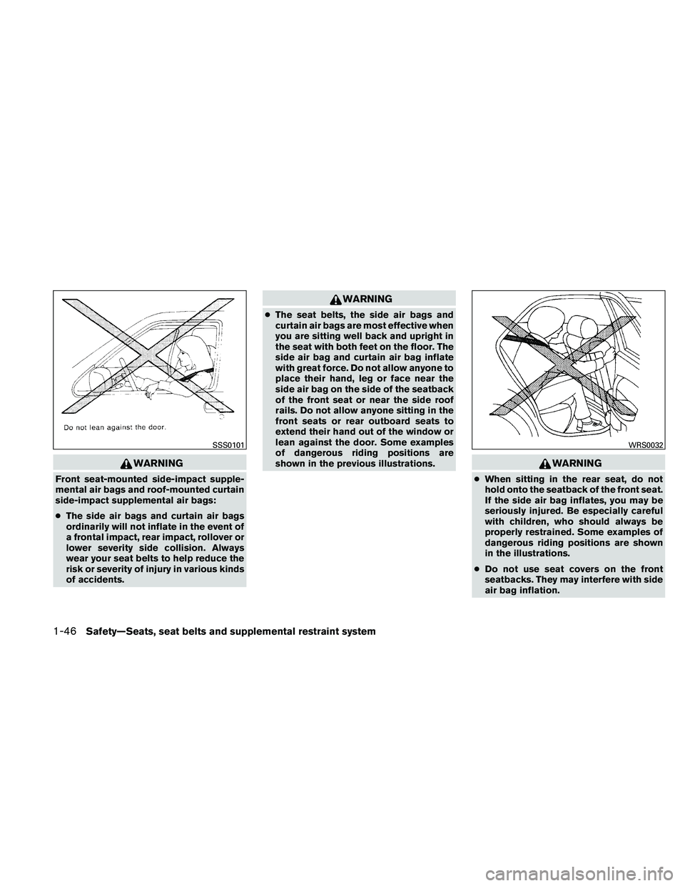 NISSAN ALTIMA 2011 Repair Manual WARNING
Front seat-mounted side-impact supple-
mental air bags and roof-mounted curtain
side-impact supplemental air bags:
●The side air bags and curtain air bags
ordinarily will not inflate in the NISSAN ALTIMA 2011 Repair Manual WARNING
Front seat-mounted side-impact supple-
mental air bags and roof-mounted curtain
side-impact supplemental air bags:
●The side air bags and curtain air bags
ordinarily will not inflate in the
