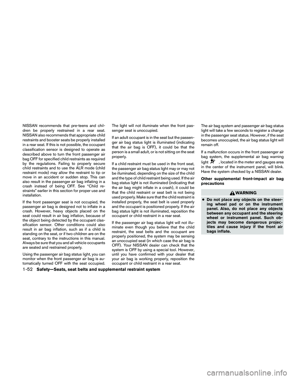 NISSAN ALTIMA 2011 Manual PDF NISSAN recommends that pre-teens and chil-
dren be properly restrained in a rear seat.
NISSAN also recommends that appropriate child
restraints and booster seats be properly installed
in a rear seat. 