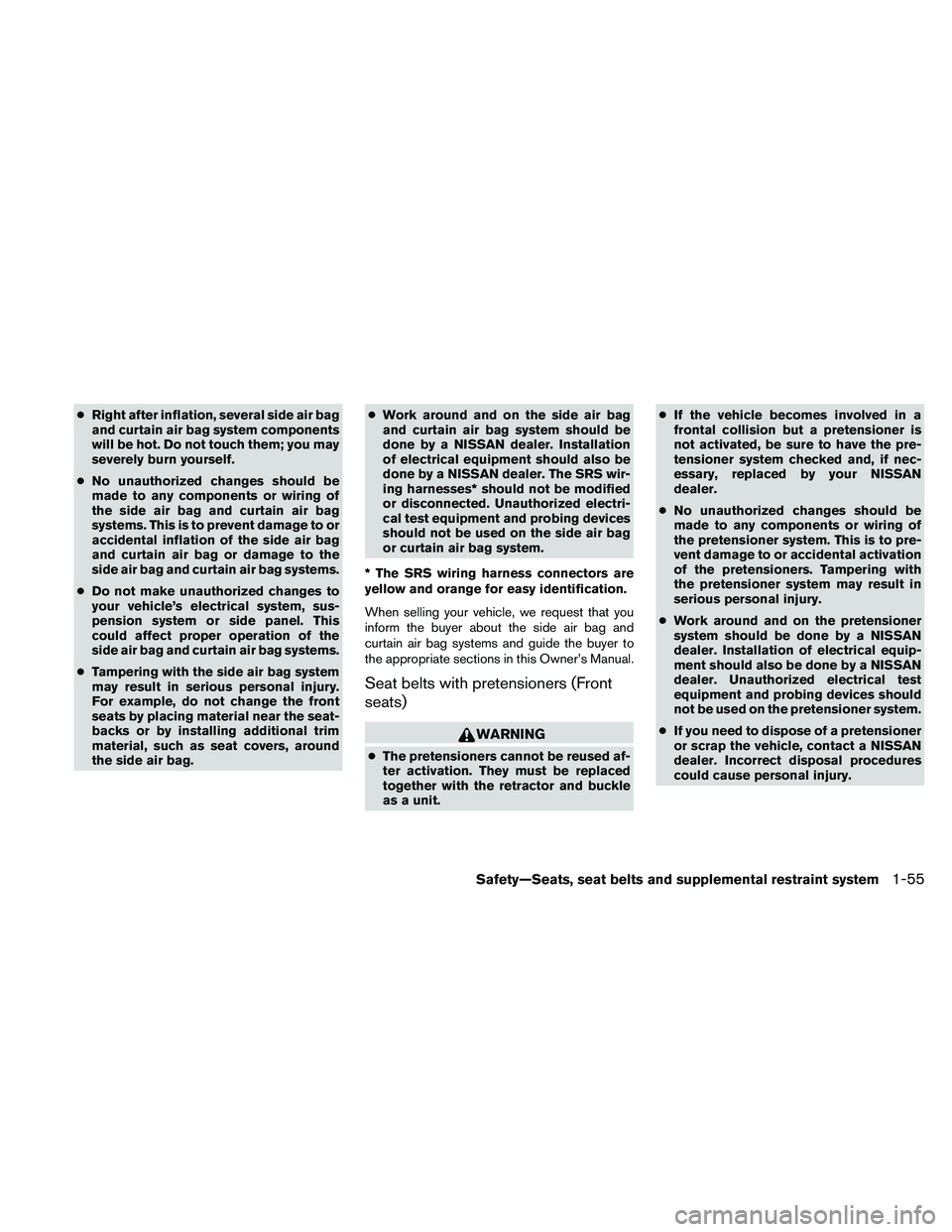 NISSAN ALTIMA 2011 Manual PDF ●Right after inflation, several side air bag
and curtain air bag system components
will be hot. Do not touch them; you may
severely burn yourself.
● No unauthorized changes should be
made to any c