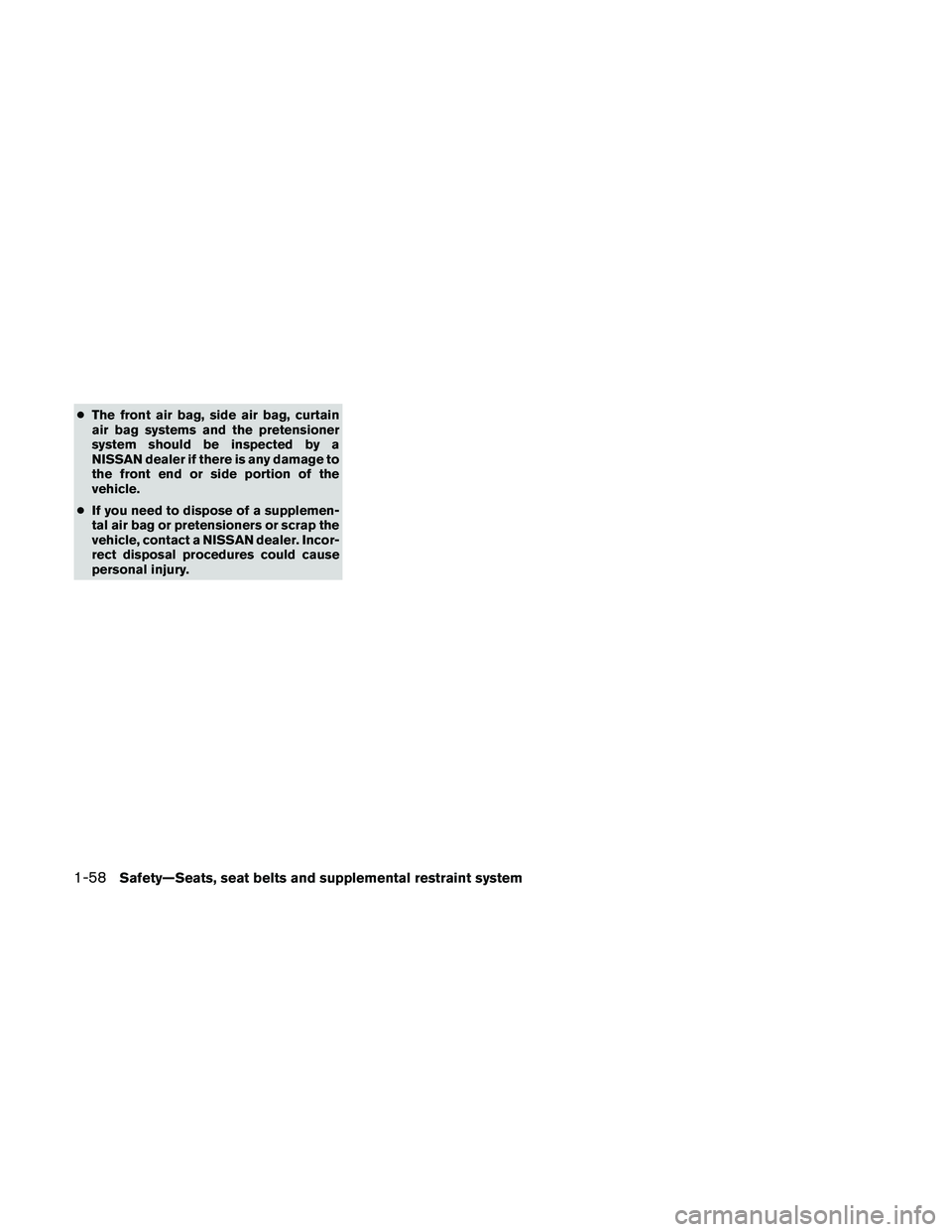 NISSAN ALTIMA 2011 Manual PDF ●The front air bag, side air bag, curtain
air bag systems and the pretensioner
system should be inspected by a
NISSAN dealer if there is any damage to
the front end or side portion of the
vehicle.
