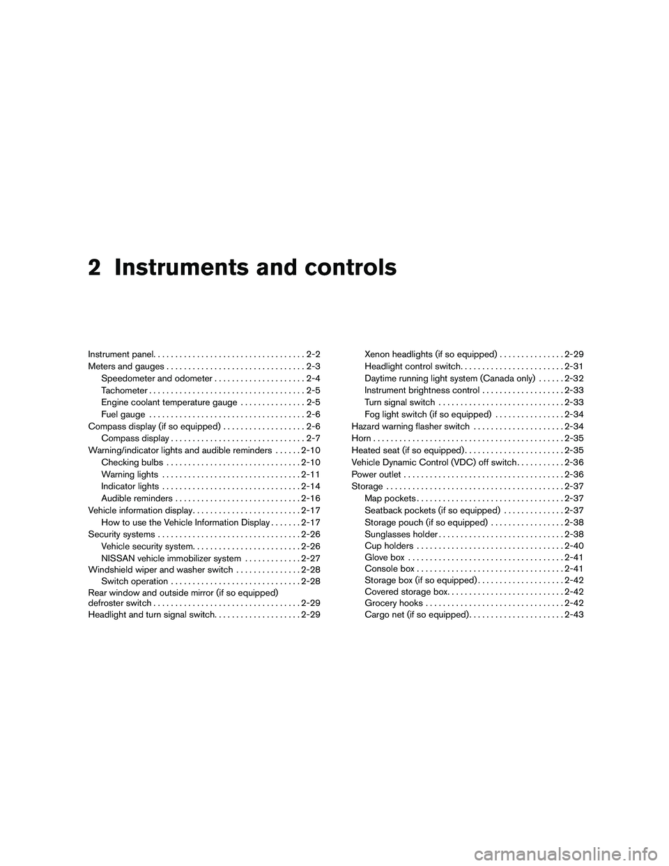 NISSAN ALTIMA 2011  Owners Manual 2 Instruments and controls
Instrument panel...................................2-2
Meters and gauges ................................2-3
Speedometer and odometer .....................2-4
Tachometer ...