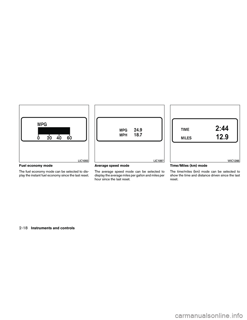 NISSAN ALTIMA 2011  Owners Manual Fuel economy mode
The fuel economy mode can be selected to dis-
play the instant fuel economy since the last reset.Average speed mode
The average speed mode can be selected to
display the average mile