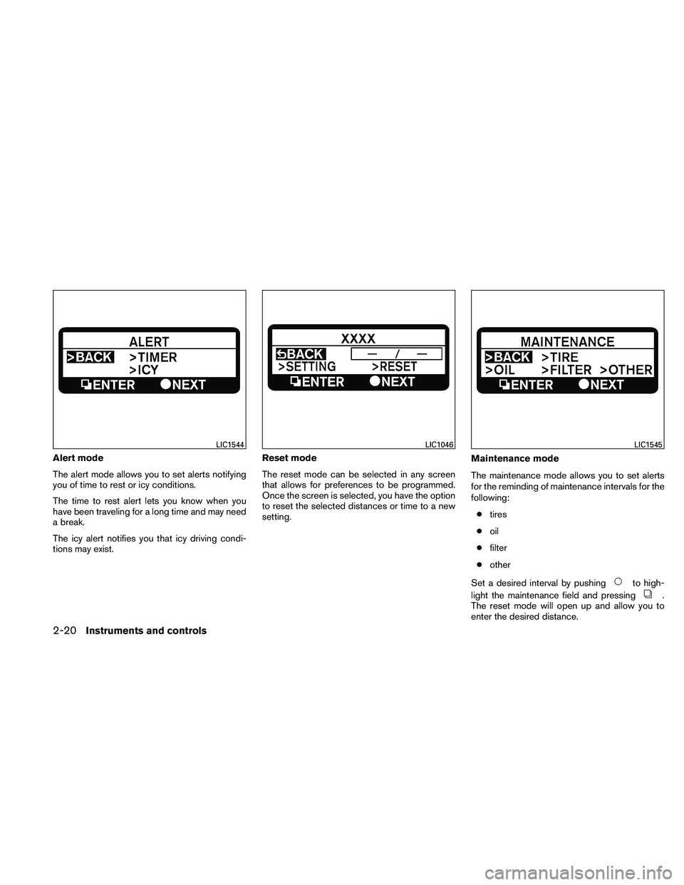 NISSAN ALTIMA 2011  Owners Manual Alert mode
The alert mode allows you to set alerts notifying
you of time to rest or icy conditions.
The time to rest alert lets you know when you
have been traveling for a long time and may need
a bre