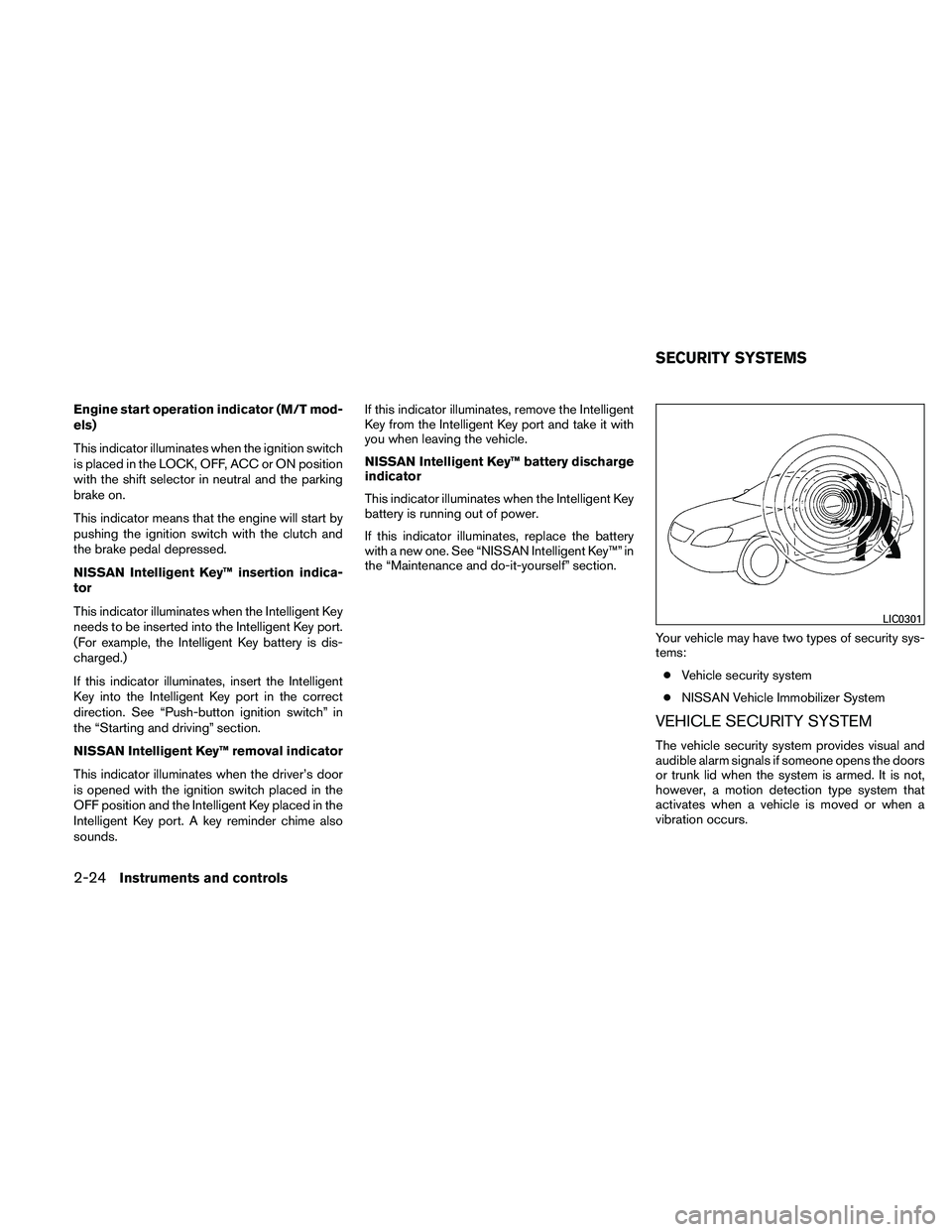 NISSAN ALTIMA 2010  Owners Manual Engine start operation indicator (M/T mod-
els)
This indicator illuminates when the ignition switch
is placed in the LOCK, OFF, ACC or ON position
with the shift selector in neutral and the parking
br