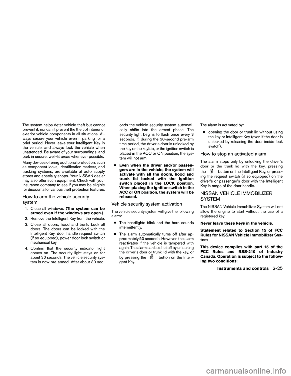 NISSAN ALTIMA 2010  Owners Manual The system helps deter vehicle theft but cannot
prevent it, nor can it prevent the theft of interior or
exterior vehicle components in all situations. Al-
ways secure your vehicle even if parking for 