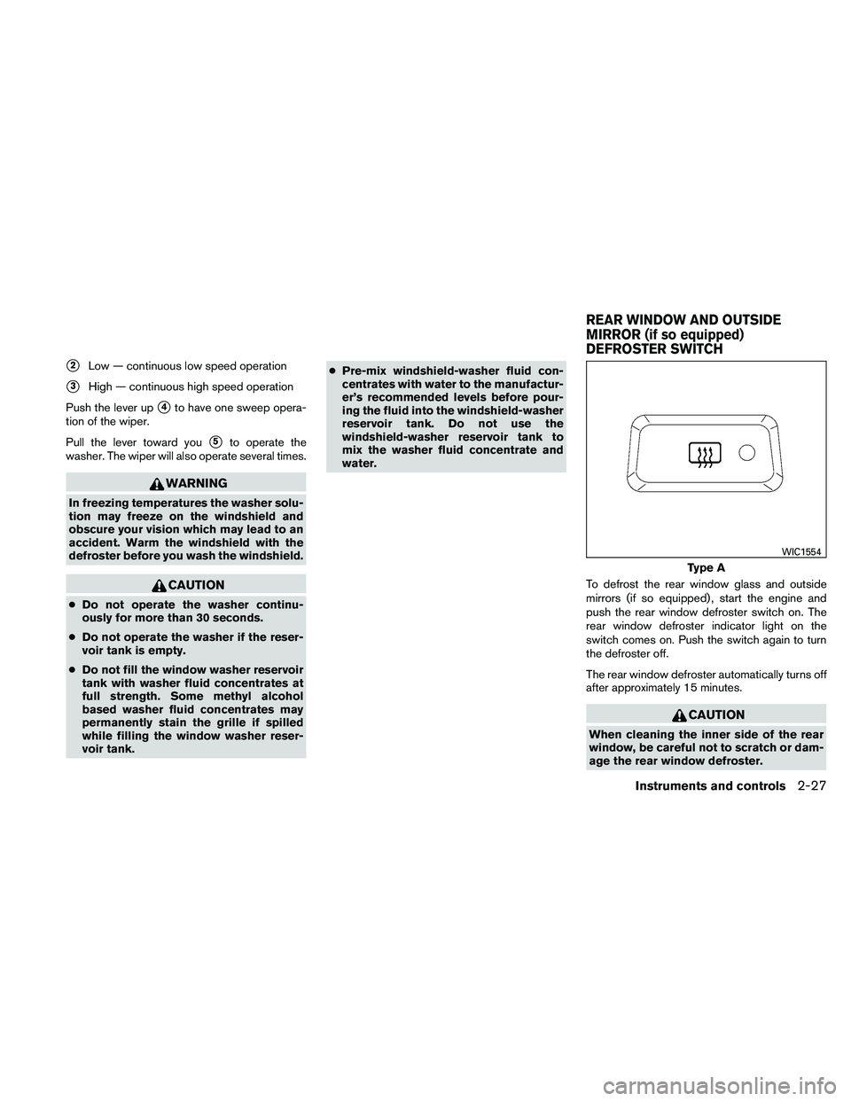 NISSAN ALTIMA 2010  Owners Manual 2Low — continuous low speed operation
3High — continuous high speed operation
Push the lever up
4to have one sweep opera-
tion of the wiper.
Pull the lever toward you
5to operate the
washer. T