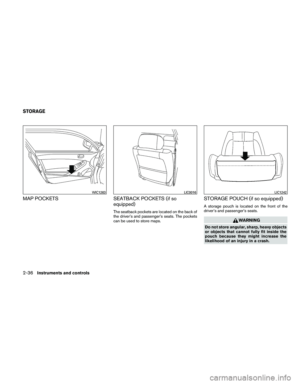 NISSAN ALTIMA 2010  Owners Manual MAP POCKETSSEATBACK POCKETS (if so
equipped)
The seatback pockets are located on the back of
the driver’s and passenger’s seats. The pockets
can be used to store maps.
STORAGE POUCH (if so equippe