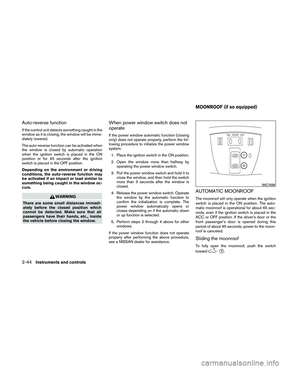NISSAN ALTIMA 2010  Owners Manual Auto-reverse function
If the control unit detects something caught in the
window as it is closing, the window will be imme-
diately lowered.
The auto-reverse function can be activated when
the window 