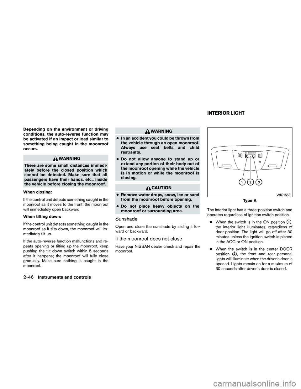 NISSAN ALTIMA 2010  Owners Manual Depending on the environment or driving
conditions, the auto-reverse function may
be activated if an impact or load similar to
something being caught in the moonroof
occurs. 