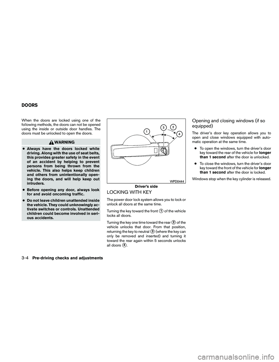 NISSAN ALTIMA 2010  Owners Manual When the doors are locked using one of the
following methods, the doors can not be opened
using the inside or outside door handles. The
doors must be unlocked to open the doors. 