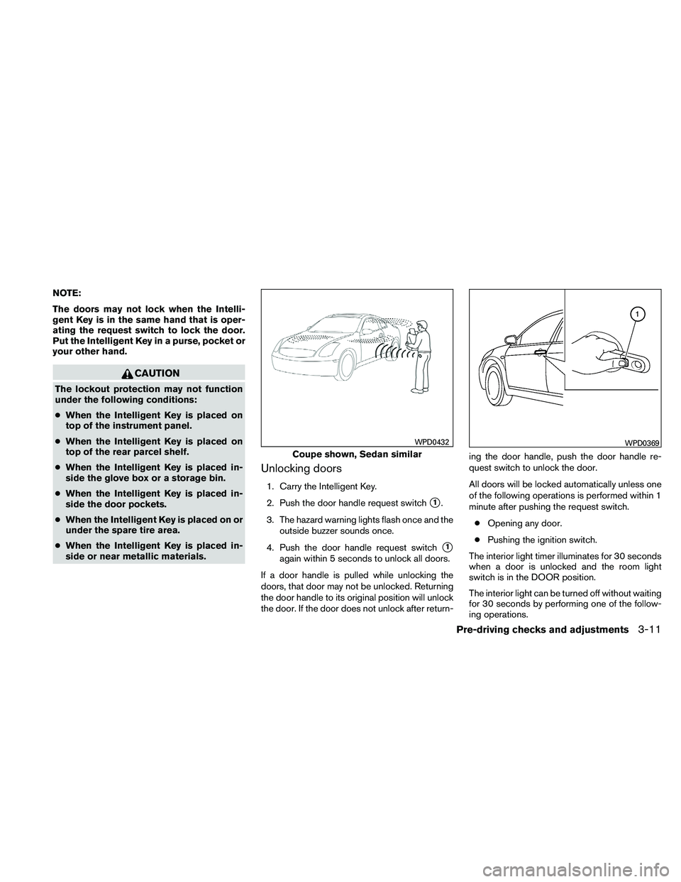 NISSAN ALTIMA 2010  Owners Manual NOTE:
The doors may not lock when the Intelli-
gent Key is in the same hand that is oper-
ating the request switch to lock the door.
Put the Intelligent Key in a purse, pocket or
your other hand. 