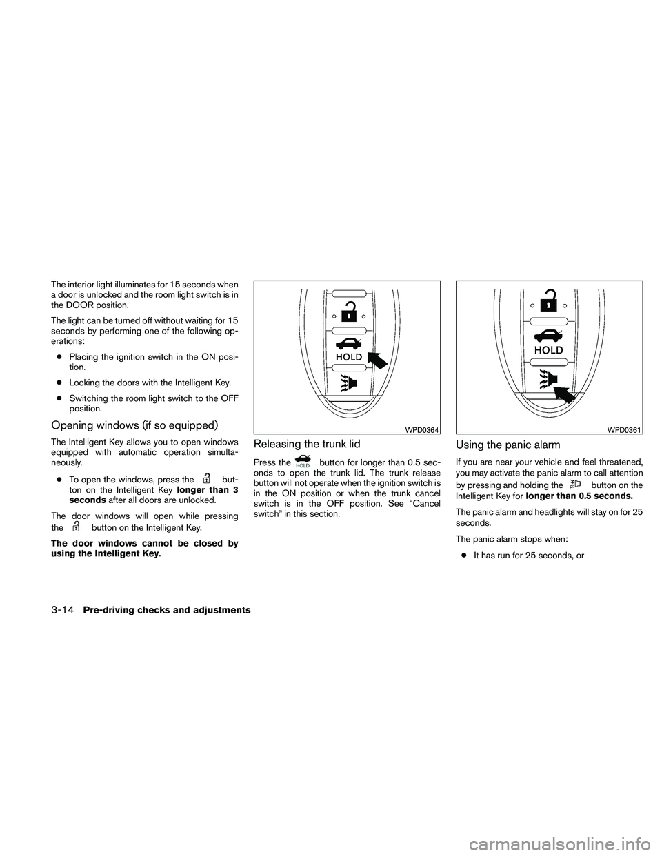 NISSAN ALTIMA 2010  Owners Manual The interior light illuminates for 15 seconds when
a door is unlocked and the room light switch is in
the DOOR position.
The light can be turned off without waiting for 15
seconds by performing one of