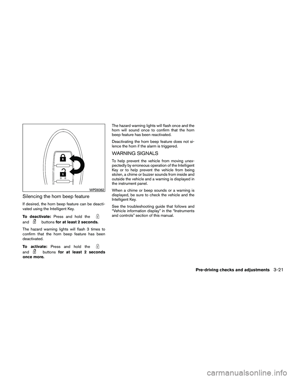 NISSAN ALTIMA 2010  Owners Manual Silencing the horn beep feature
If desired, the horn beep feature can be deacti-
vated using the Intelligent Key.
To deactivate:Press and hold the 