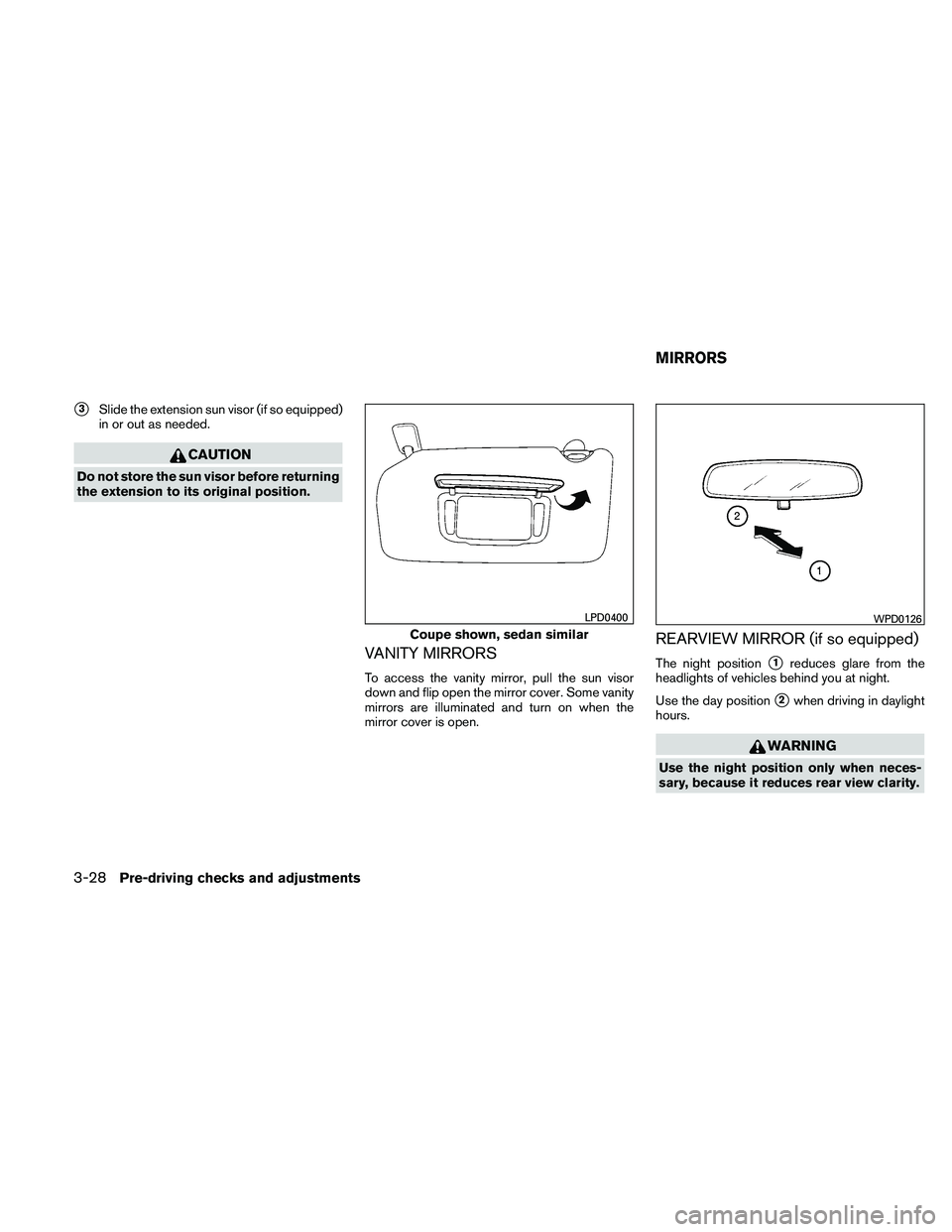 NISSAN ALTIMA 2010  Owners Manual 3Slide the extension sun visor (if so equipped)
in or out as needed. 