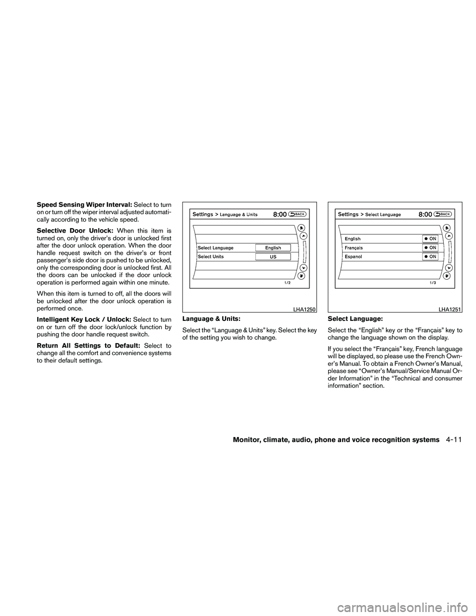 NISSAN ALTIMA 2010  Owners Manual Speed Sensing Wiper Interval:Select to turn
on or turn off the wiper interval adjusted automati-
cally according to the vehicle speed.
Selective Door Unlock: When this item is
turned on, only the driv