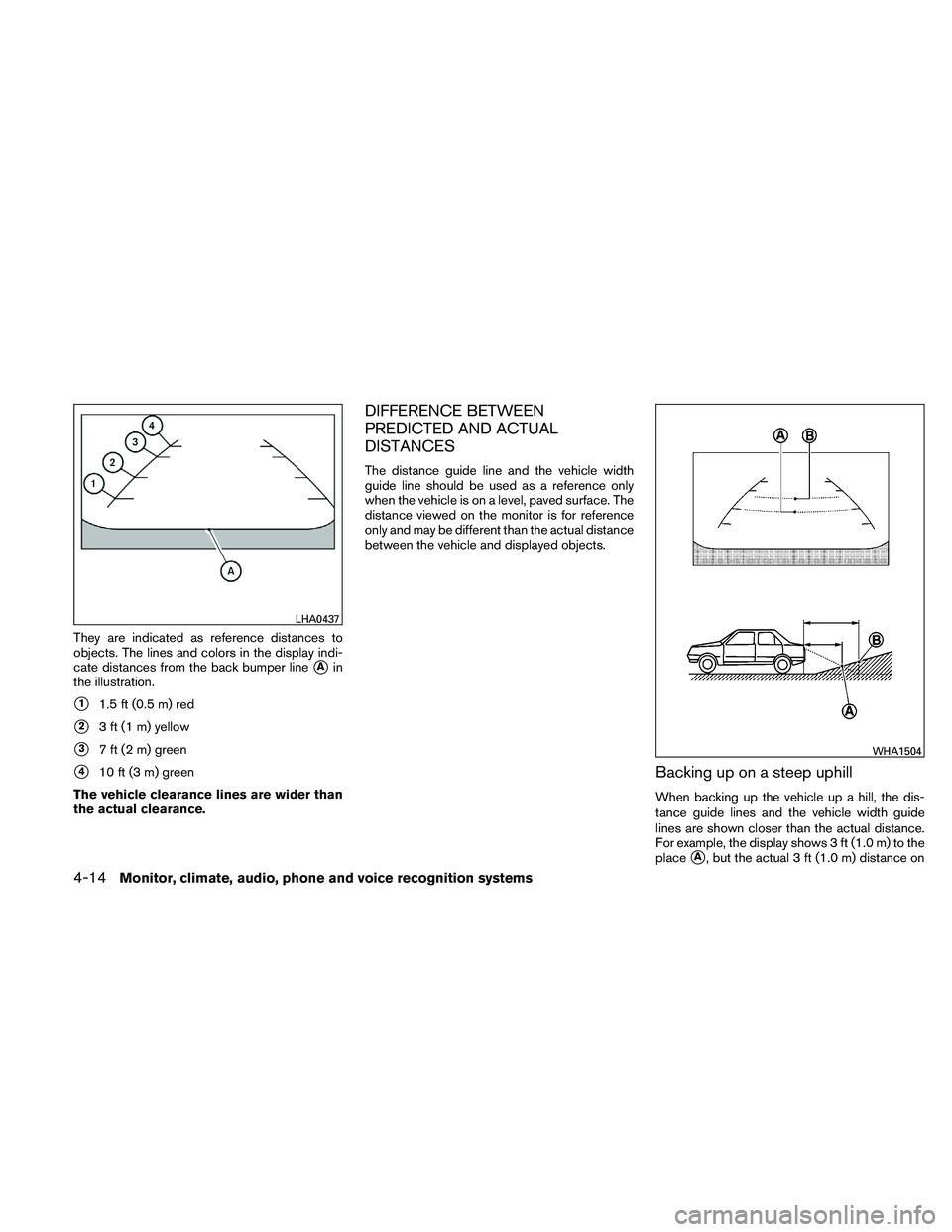 NISSAN ALTIMA 2010  Owners Manual They are indicated as reference distances to
objects. The lines and colors in the display indi-
cate distances from the back bumper line
Ain
the illustration.
11.5 ft (0.5 m) red
23 ft (1 m) yellow