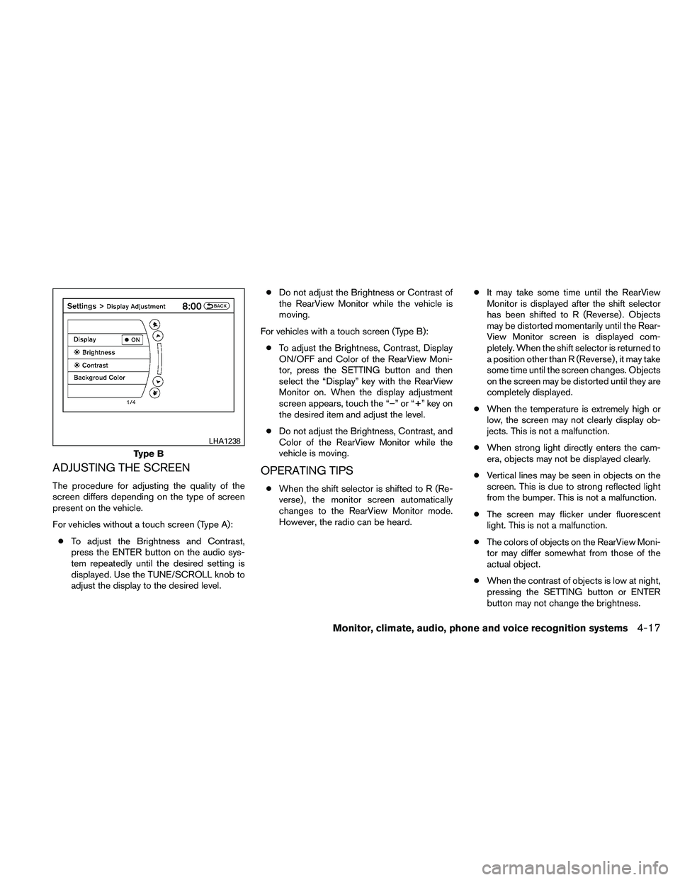 NISSAN ALTIMA 2010  Owners Manual ADJUSTING THE SCREEN
The procedure for adjusting the quality of the
screen differs depending on the type of screen
present on the vehicle.
For vehicles without a touch screen (Type A):● To adjust th