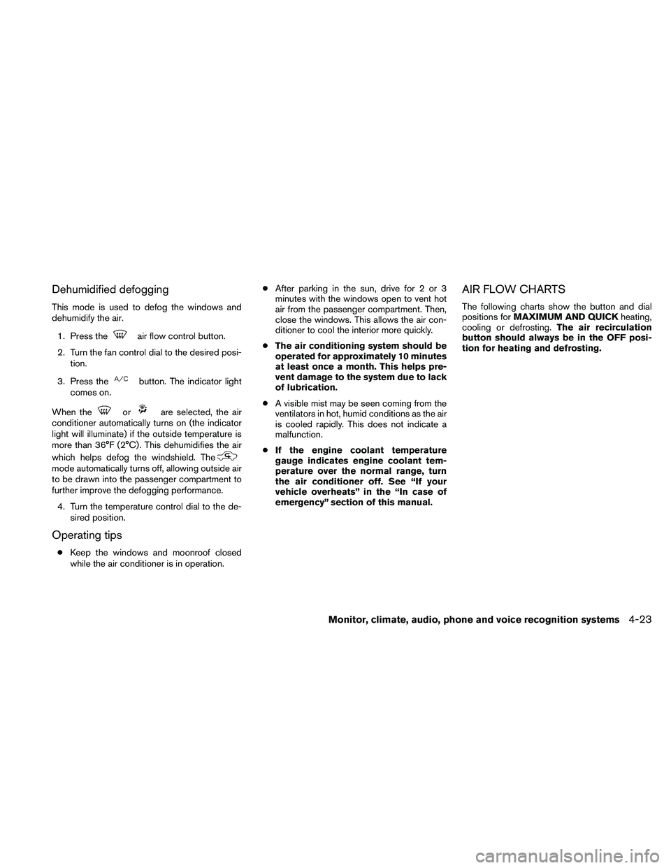 NISSAN ALTIMA 2010  Owners Manual Dehumidified defogging
This mode is used to defog the windows and
dehumidify the air.1. Press the 