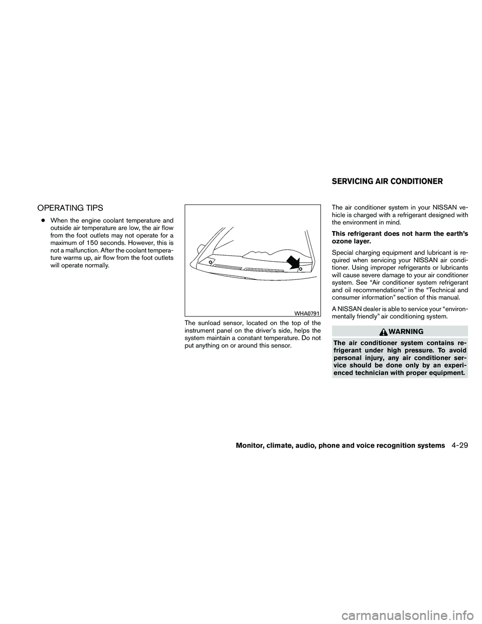 NISSAN ALTIMA 2010  Owners Manual OPERATING TIPS
●When the engine coolant temperature and
outside air temperature are low, the air flow
from the foot outlets may not operate for a
maximum of 150 seconds. However, this is
not a malfu