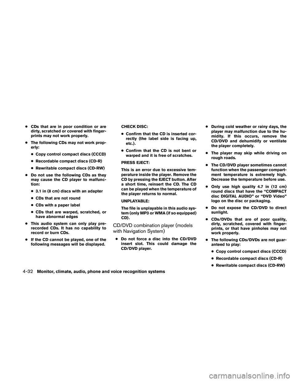 NISSAN ALTIMA 2010  Owners Manual ●CDs that are in poor condition or are
dirty, scratched or covered with finger-
prints may not work properly.
● The following CDs may not work prop-
erly:
● Copy control compact discs (CCCD)
●
