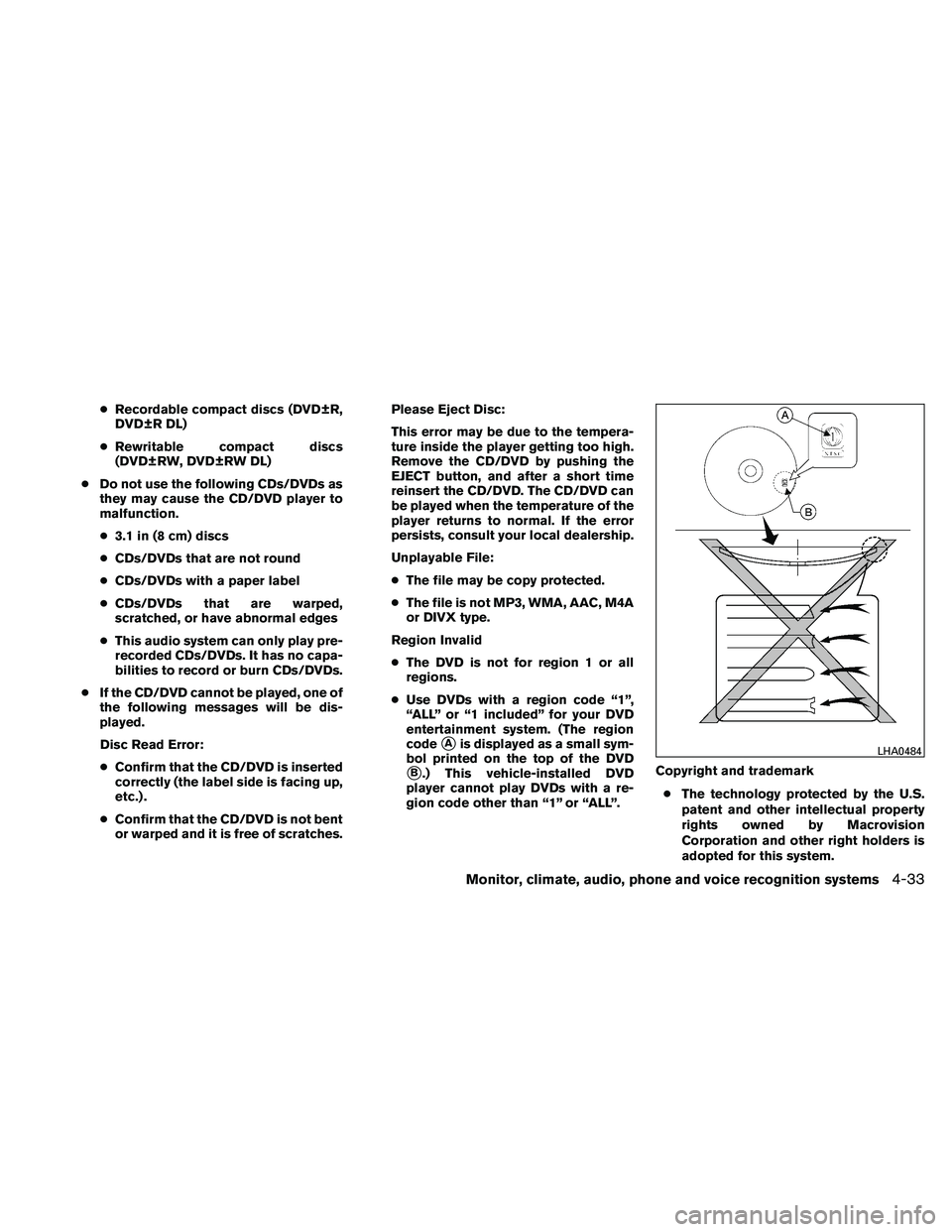 NISSAN ALTIMA 2010  Owners Manual ●Recordable compact discs (DVD±R,
DVD±R DL)
● Rewritable compact discs
(DVD±RW, DVD±RW DL)
● Do not use the following CDs/DVDs as
they may cause the CD/DVD player to
malfunction.
● 3.1 in 