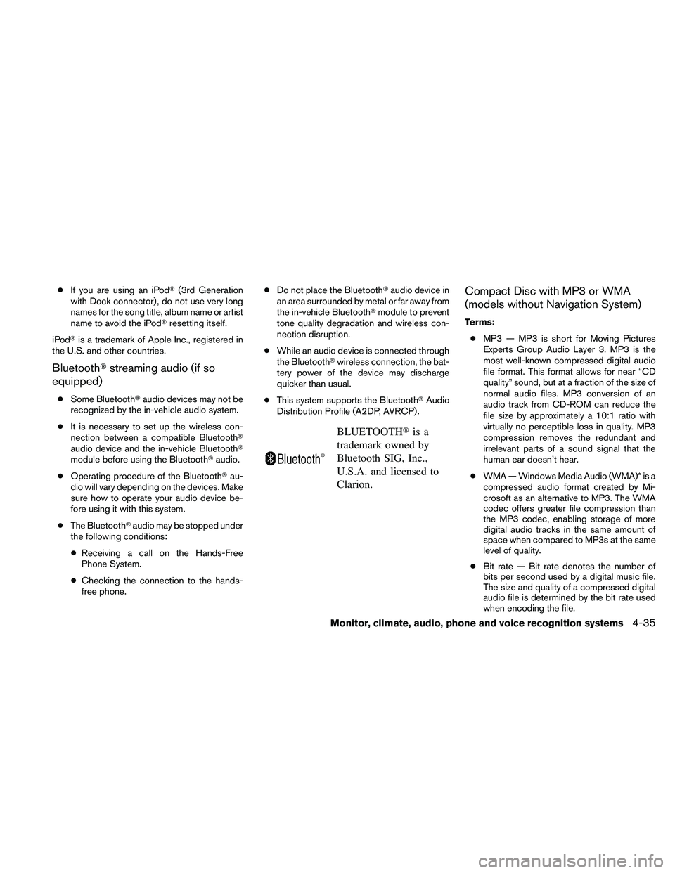 NISSAN ALTIMA 2010  Owners Manual ●If you are using an iPod (3rd Generation
with Dock connector) , do not use very long
names for the song title, album name or artist
name to avoid the iPod resetting itself.
iPod is a trademark o