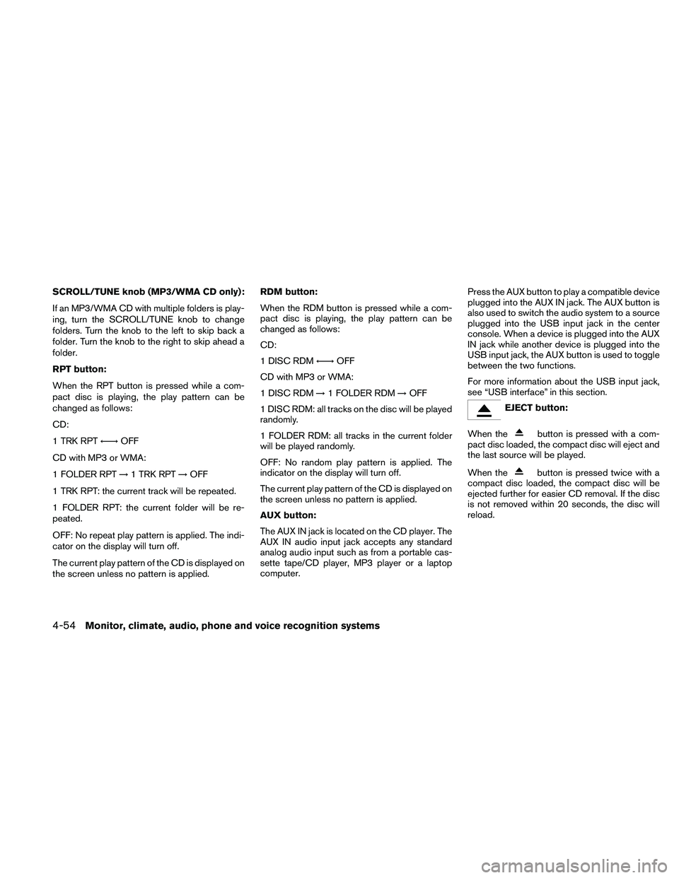 NISSAN ALTIMA 2010  Owners Manual SCROLL/TUNE knob (MP3/WMA CD only):
If an MP3/WMA CD with multiple folders is play-
ing, turn the SCROLL/TUNE knob to change
folders. Turn the knob to the left to skip back a
folder. Turn the knob to 