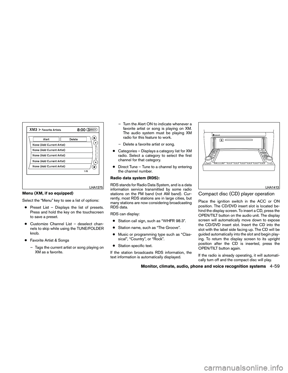 NISSAN ALTIMA 2010  Owners Manual Menu (XM, if so equipped)
Select the “Menu” key to see a list of options:● Preset List – Displays the list of presets.
Press and hold the key on the touchscreen
to save a preset.
● Customize