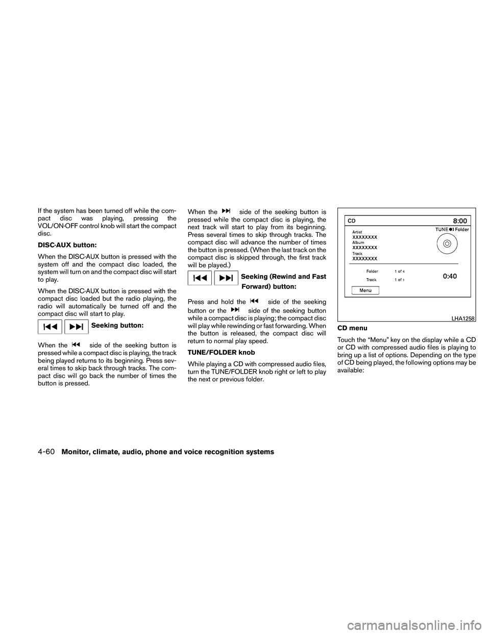NISSAN ALTIMA 2010  Owners Manual If the system has been turned off while the com-
pact disc was playing, pressing the
VOL/ON·OFF control knob will start the compact
disc.
DISC·AUX button:
When the DISC·AUX button is pressed with t