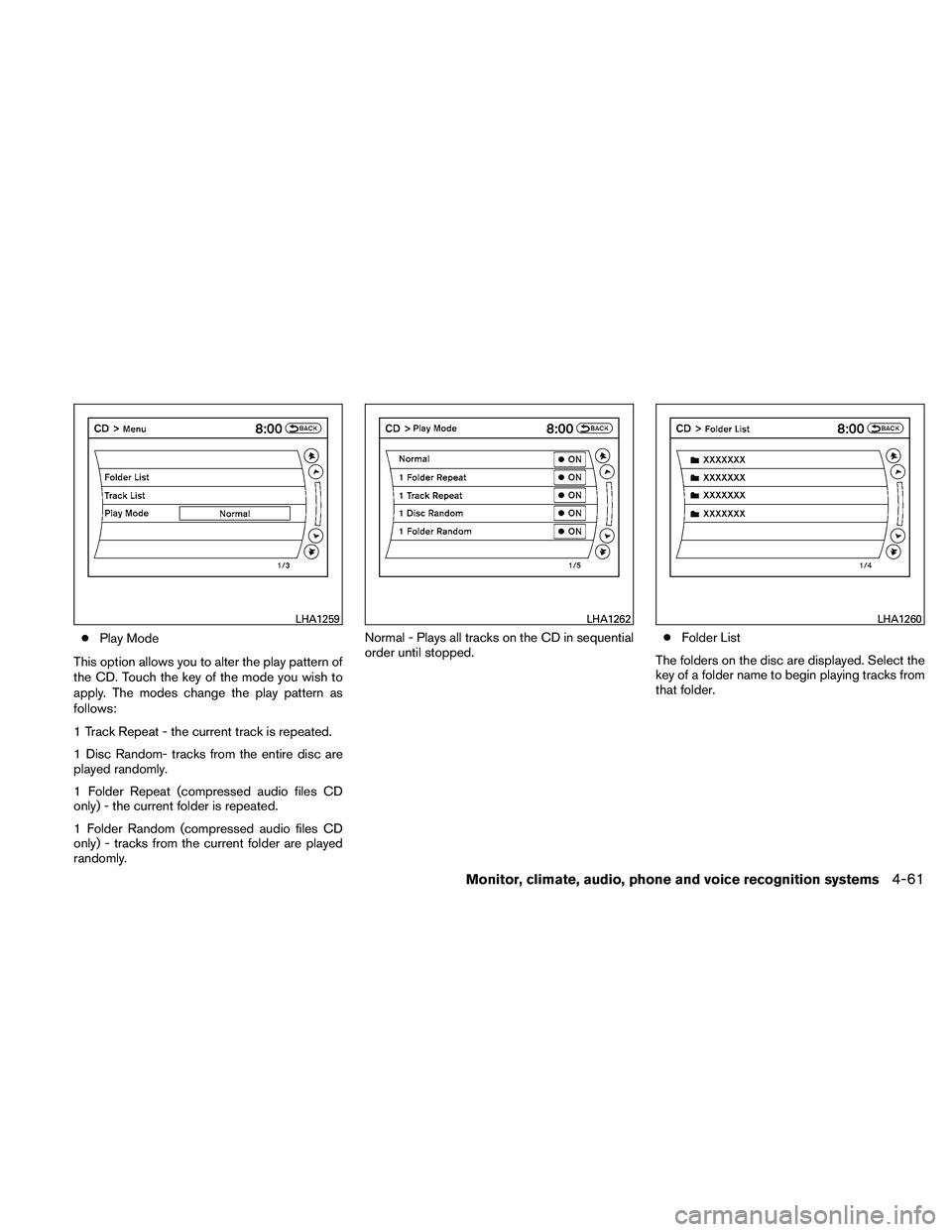 NISSAN ALTIMA 2010  Owners Manual ●Play Mode
This option allows you to alter the play pattern of
the CD. Touch the key of the mode you wish to
apply. The modes change the play pattern as
follows:
1 Track Repeat - the current track i