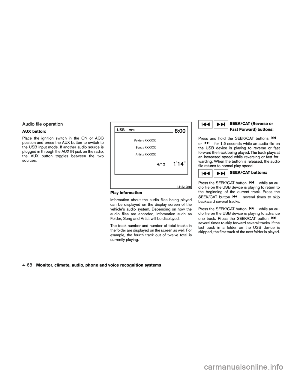NISSAN ALTIMA 2010  Owners Manual Audio file operation
AUX button:
Place the ignition switch in the ON or ACC
position and press the AUX button to switch to
the USB input mode. If another audio source is
plugged in through the AUX IN 