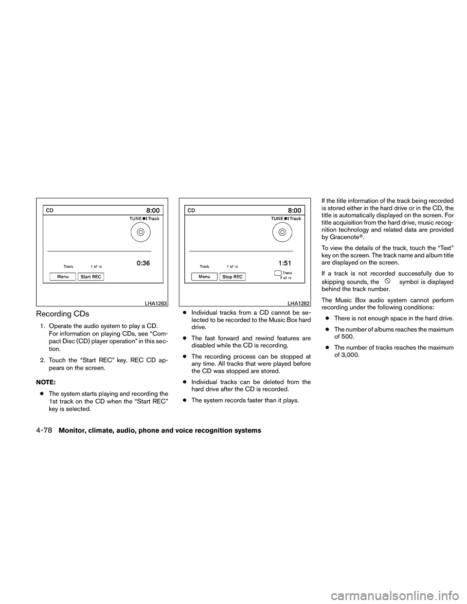 NISSAN ALTIMA 2010  Owners Manual Recording CDs
1. Operate the audio system to play a CD.For information on playing CDs, see “Com-
pact Disc (CD) player operation” in this sec-
tion.
2. Touch the “Start REC” key. REC CD ap- pe