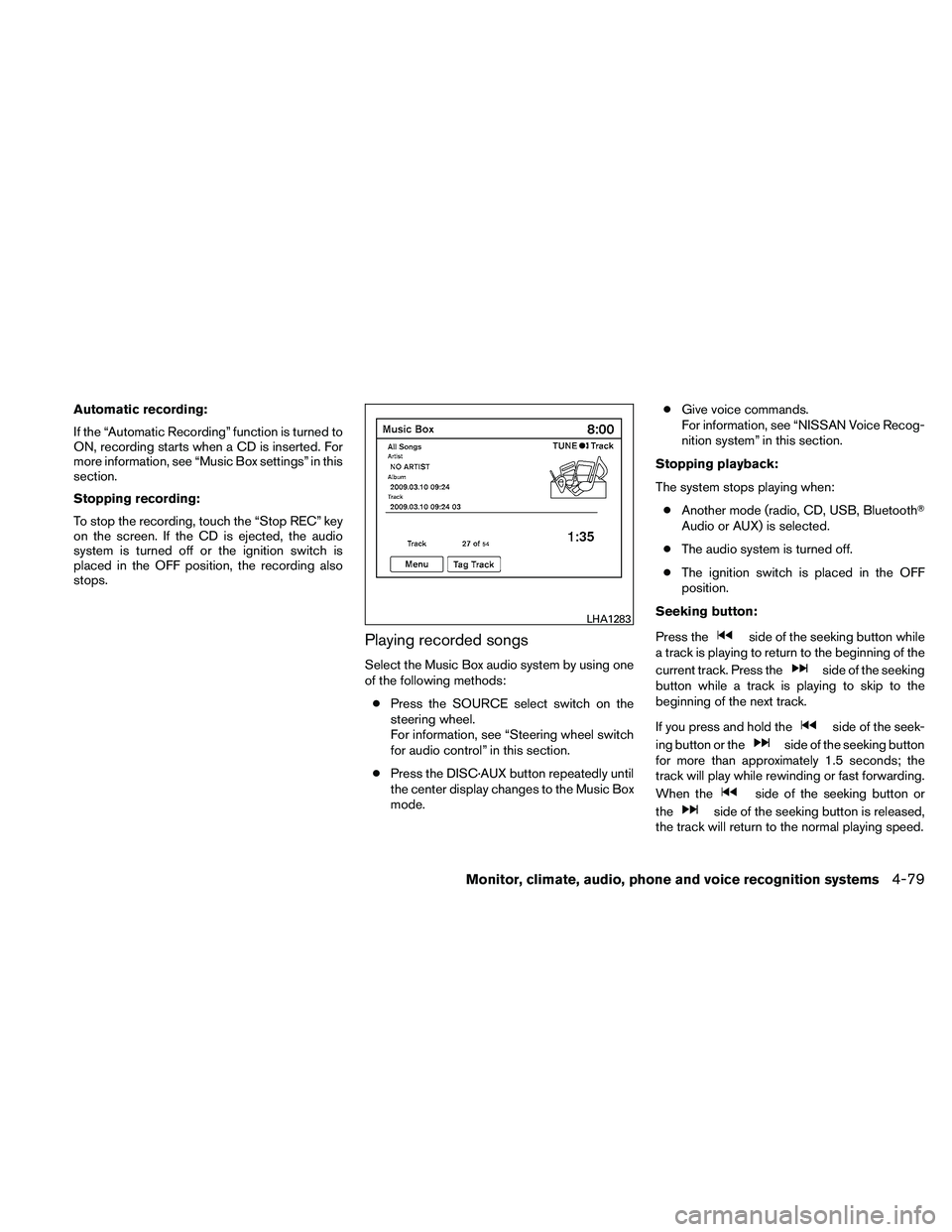 NISSAN ALTIMA 2010  Owners Manual Automatic recording:
If the “Automatic Recording” function is turned to
ON, recording starts when a CD is inserted. For
more information, see “Music Box settings” in this
section.
Stopping rec