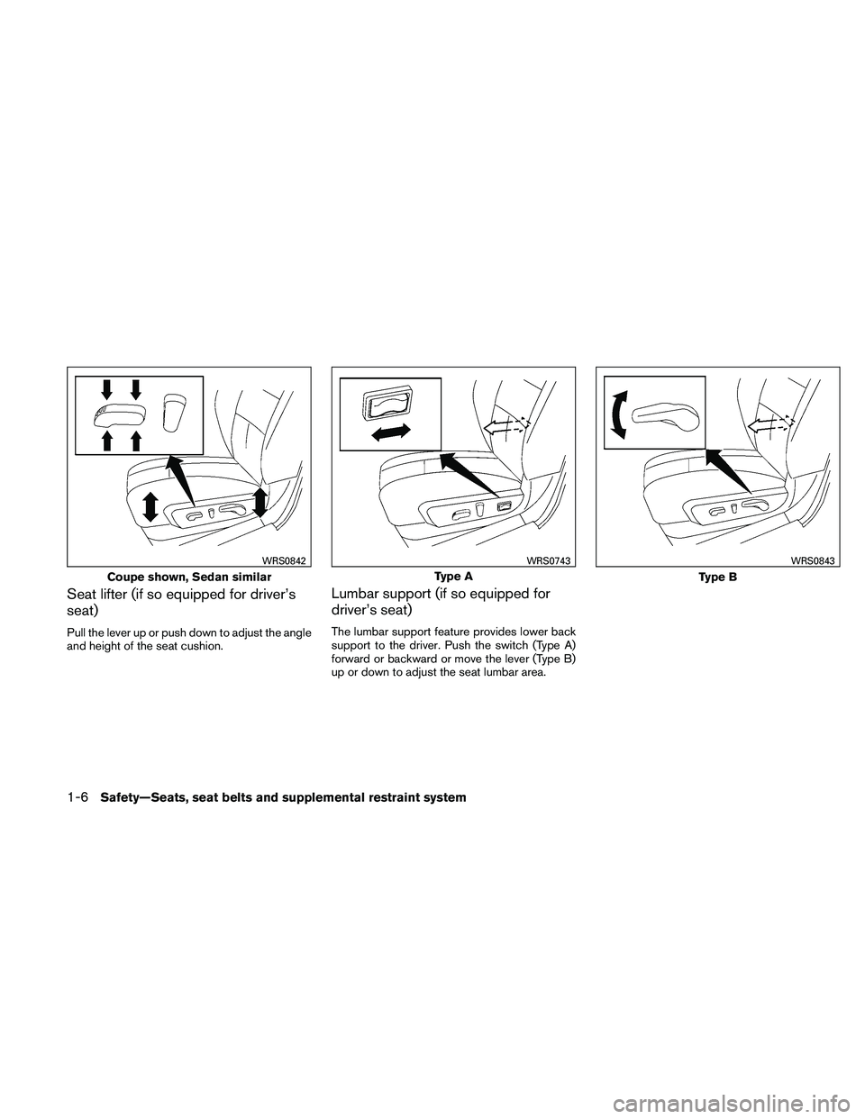 NISSAN ALTIMA 2010 Owners Manual Seat lifter (if so equipped for driver’s
seat)
Pull the lever up or push down to adjust the angle
and height of the seat cushion.
Lumbar support (if so equipped for
driver’s seat)
The lumbar suppo