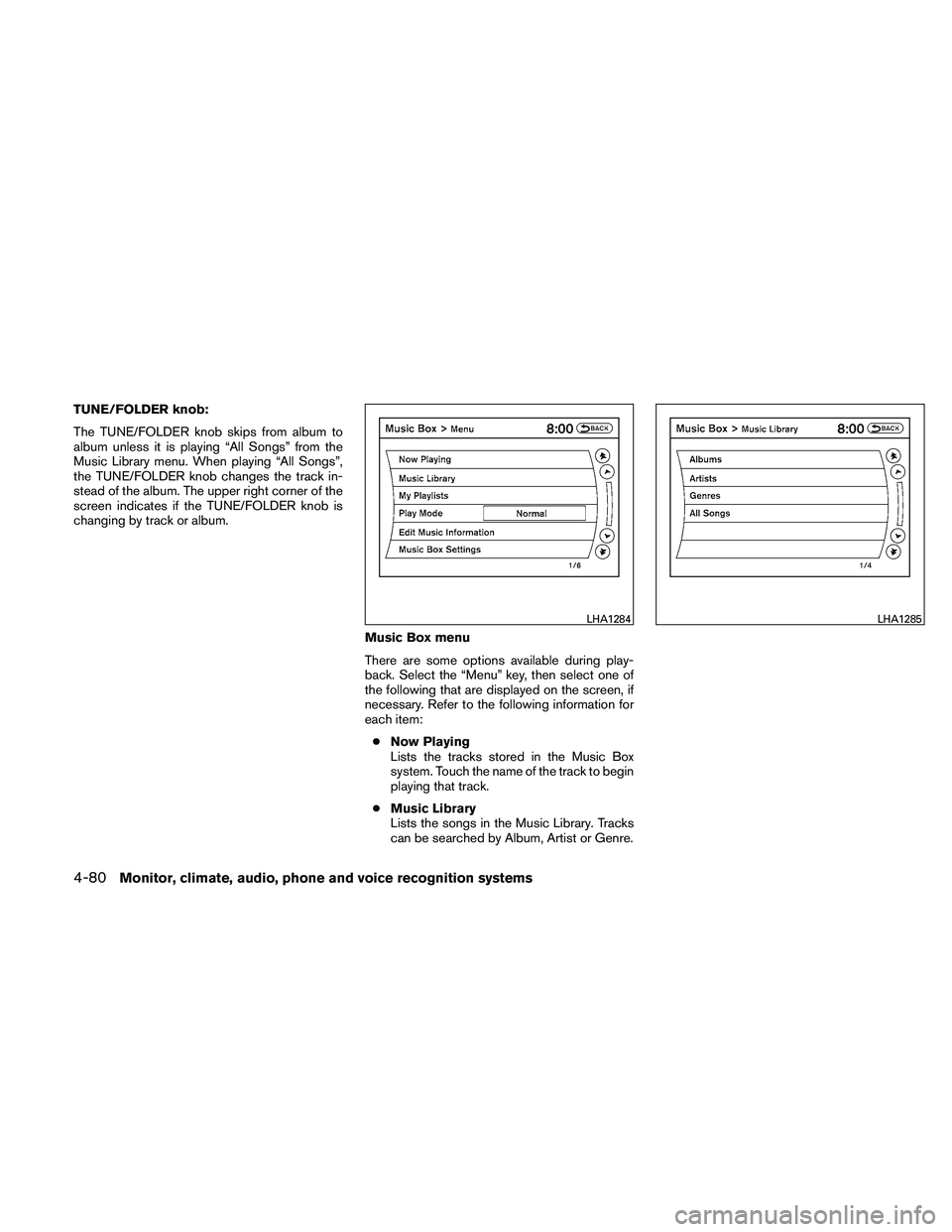 NISSAN ALTIMA 2010  Owners Manual TUNE/FOLDER knob:
The TUNE/FOLDER knob skips from album to
album unless it is playing “All Songs” from the
Music Library menu. When playing “All Songs”,
the TUNE/FOLDER knob changes the track 