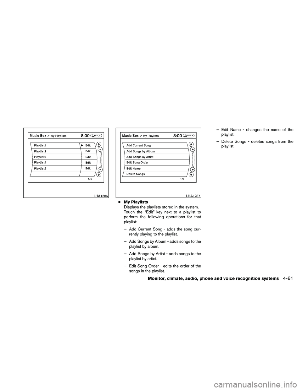 NISSAN ALTIMA 2010  Owners Manual ●My Playlists
Displays the playlists stored in the system.
Touch the “Edit” key next to a playlist to
perform the following operations for that
playlist:
– Add Current Song - adds the song cur