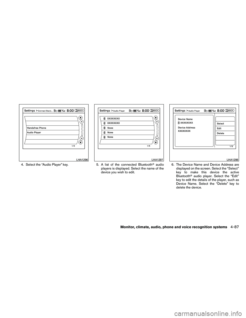 NISSAN ALTIMA 2010  Owners Manual 4. Select the “Audio Player” key.5. A list of the connected Bluetoothaudio
players is displayed. Select the name of the
device you wish to edit. 6. The Device Name and Device Address are
displaye