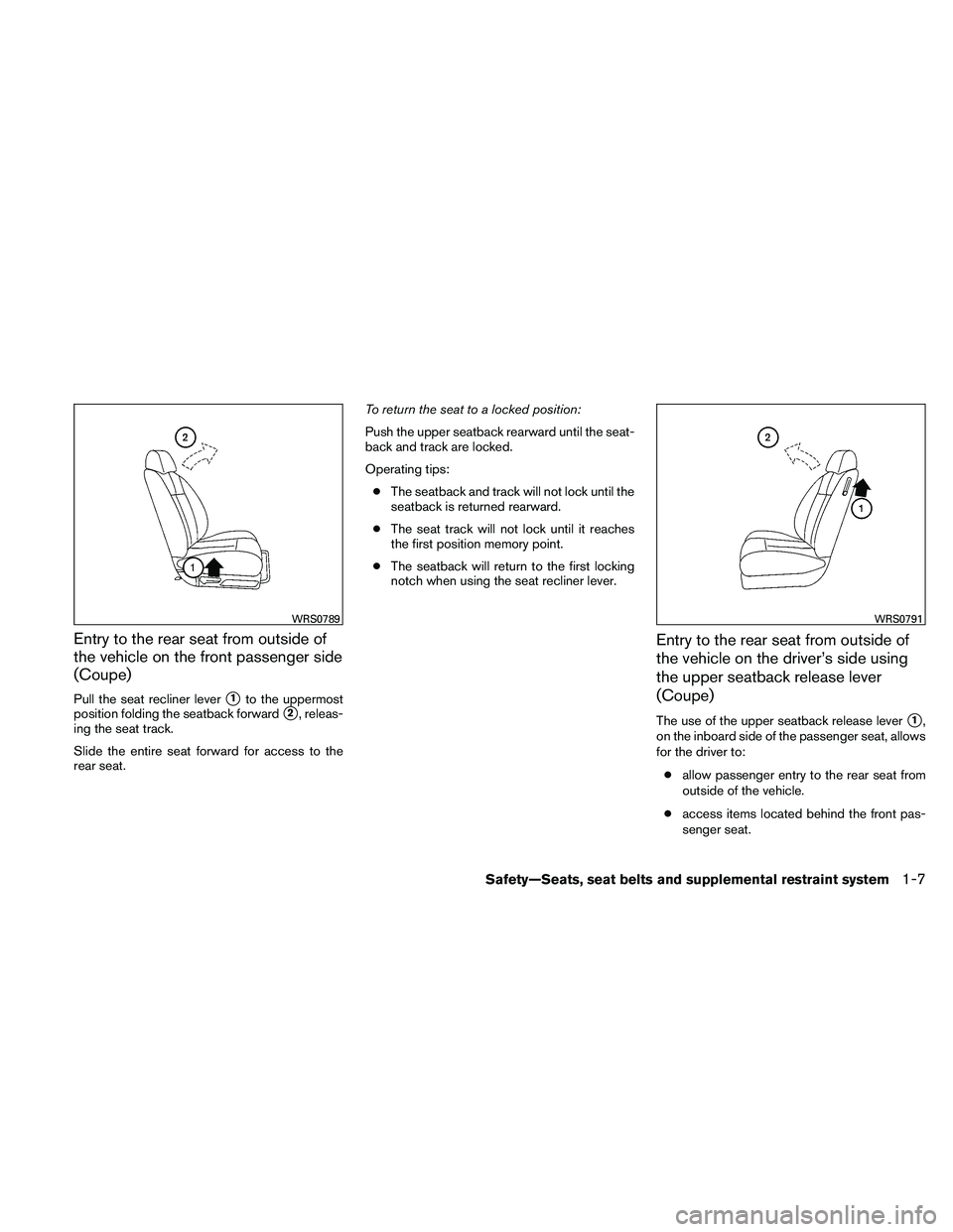NISSAN ALTIMA 2010 Owners Manual Entry to the rear seat from outside of
the vehicle on the front passenger side
(Coupe)
Pull the seat recliner lever1to the uppermost
position folding the seatback forward
2, releas-
ing the seat tra