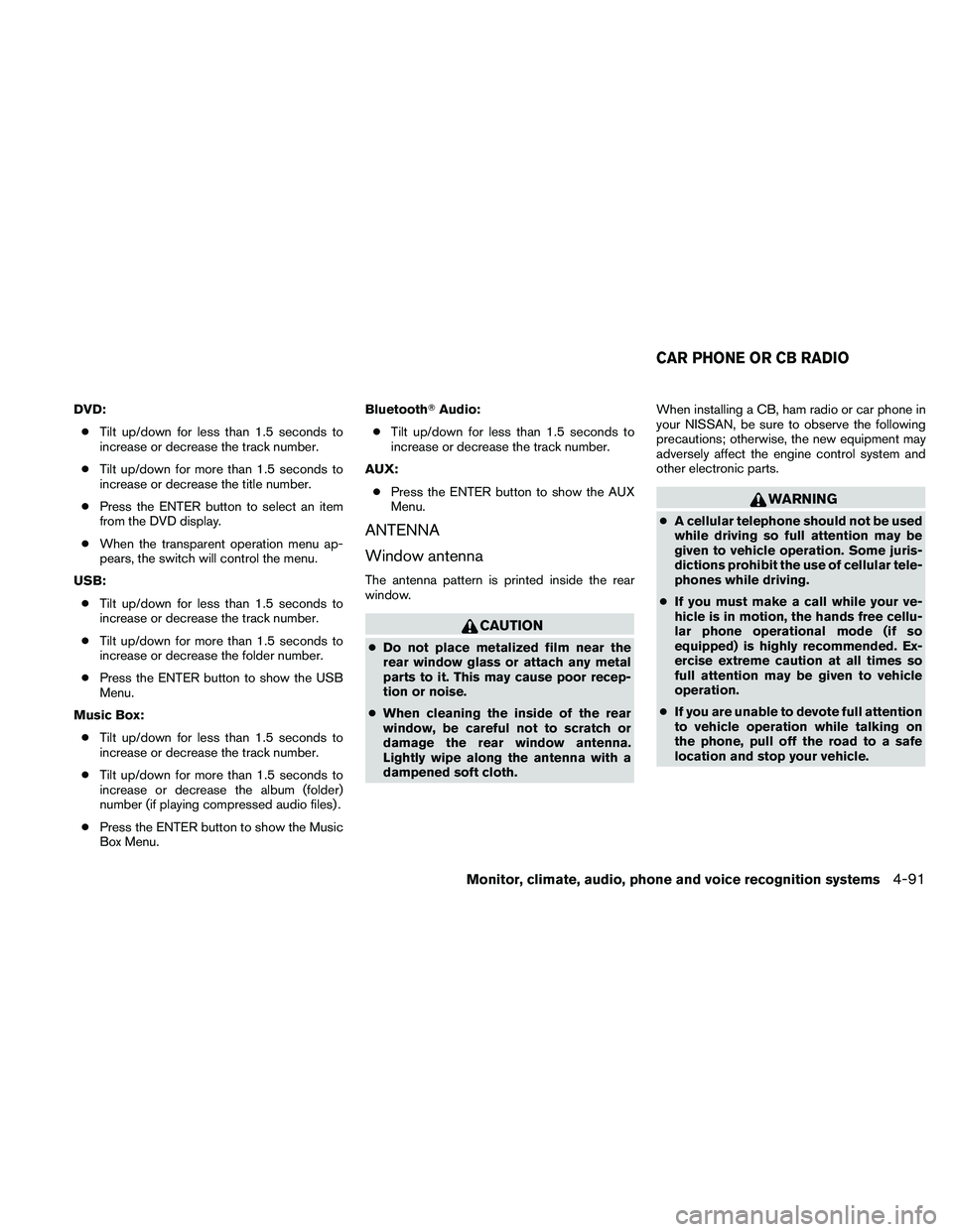 NISSAN ALTIMA 2010  Owners Manual DVD:● Tilt up/down for less than 1.5 seconds to
increase or decrease the track number.
● Tilt up/down for more than 1.5 seconds to
increase or decrease the title number.
● Press the ENTER button