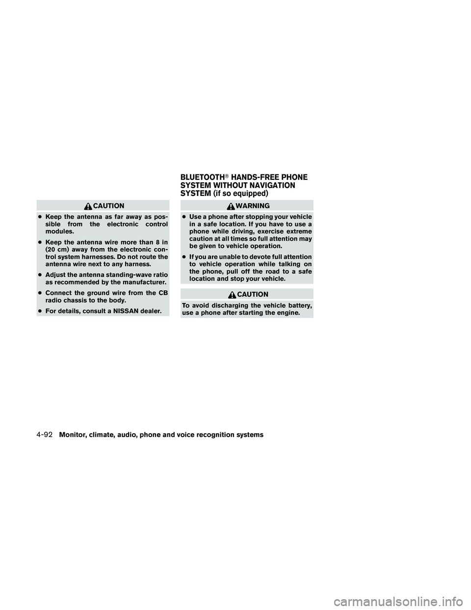 NISSAN ALTIMA 2010  Owners Manual CAUTION
●Keep the antenna as far away as pos-
sible from the electronic control
modules.
● Keep the antenna wire more than 8 in
(20 cm) away from the electronic con-
trol system harnesses. Do not 