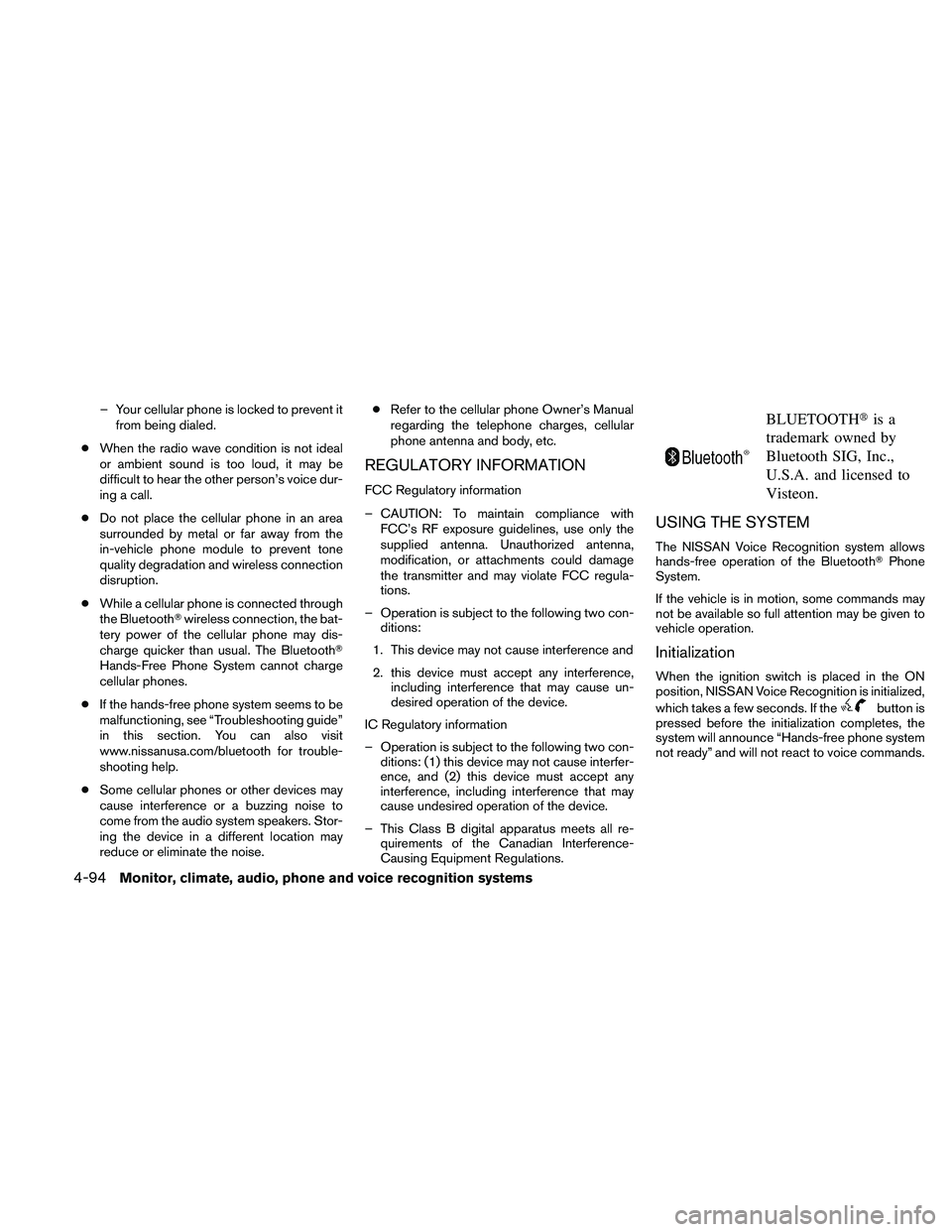 NISSAN ALTIMA 2010  Owners Manual – Your cellular phone is locked to prevent itfrom being dialed.
● When the radio wave condition is not ideal
or ambient sound is too loud, it may be
difficult to hear the other person’s voice du