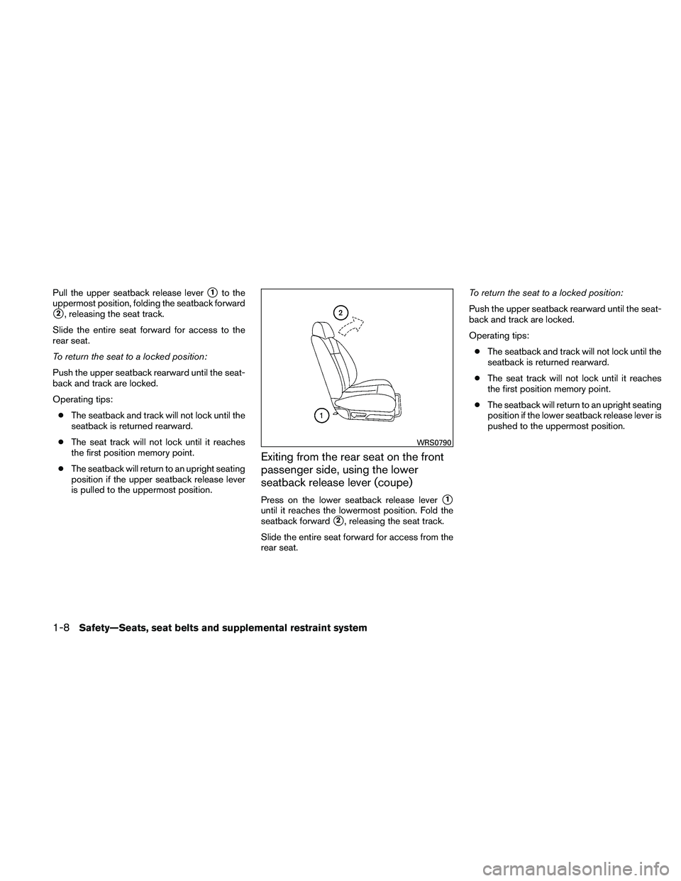 NISSAN ALTIMA 2010 Owners Manual Pull the upper seatback release lever1to the
uppermost position, folding the seatback forward
2, releasing the seat track.
Slide the entire seat forward for access to the
rear seat.
To return the se