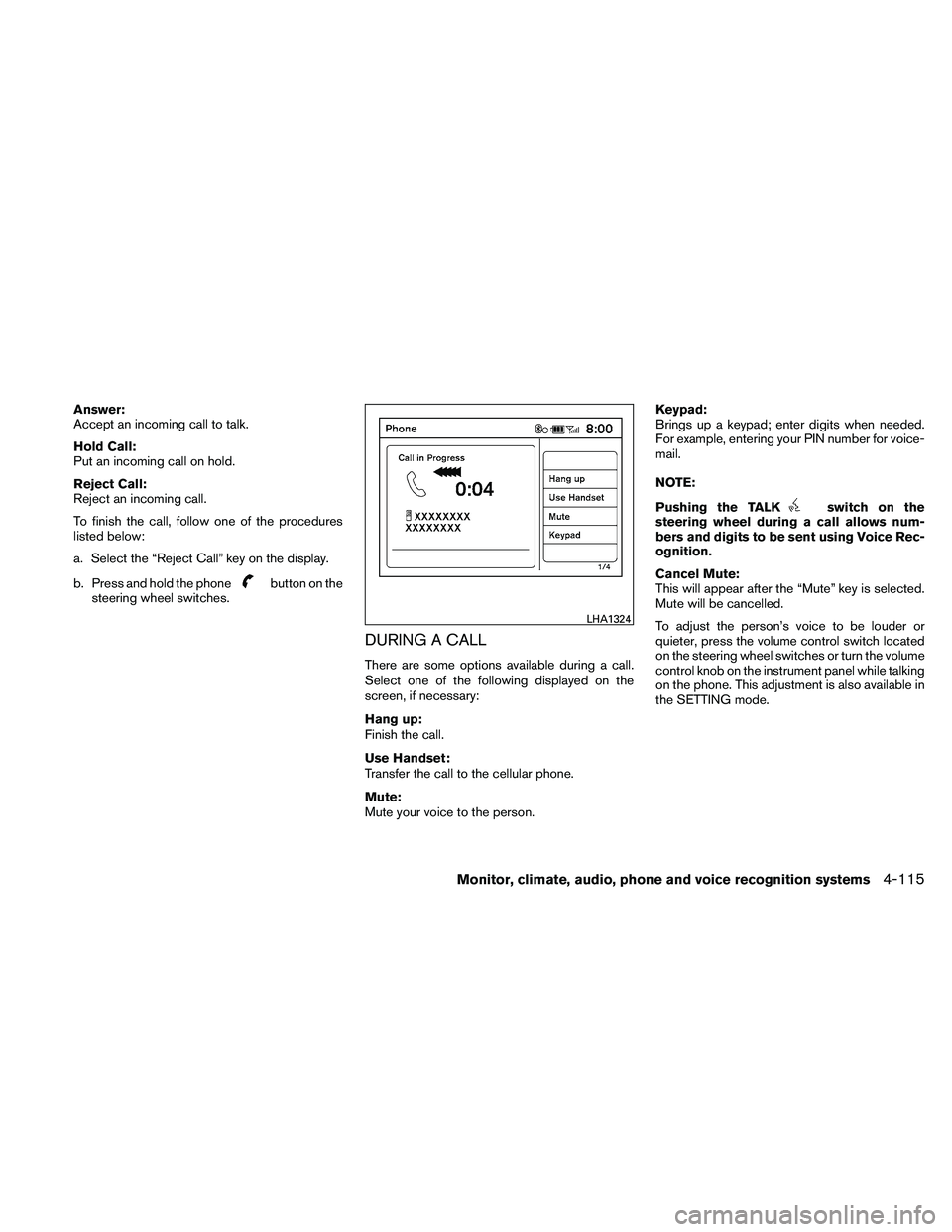 NISSAN ALTIMA 2010  Owners Manual Answer:
Accept an incoming call to talk.
Hold Call:
Put an incoming call on hold.
Reject Call:
Reject an incoming call.
To finish the call, follow one of the procedures
listed below:
a. Select the “