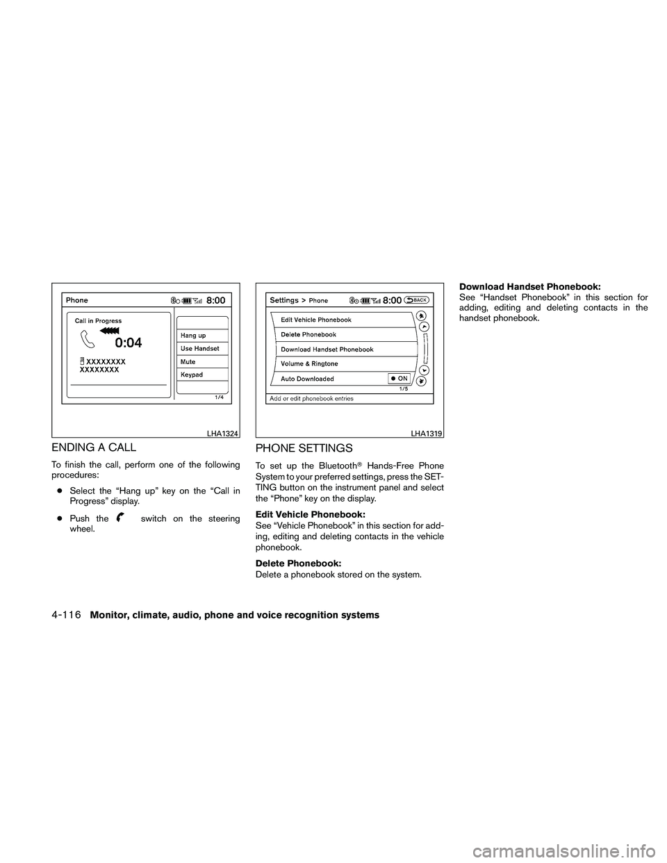 NISSAN ALTIMA 2010  Owners Manual ENDING A CALL
To finish the call, perform one of the following
procedures:● Select the “Hang up” key on the “Call in
Progress” display.
● Push the 