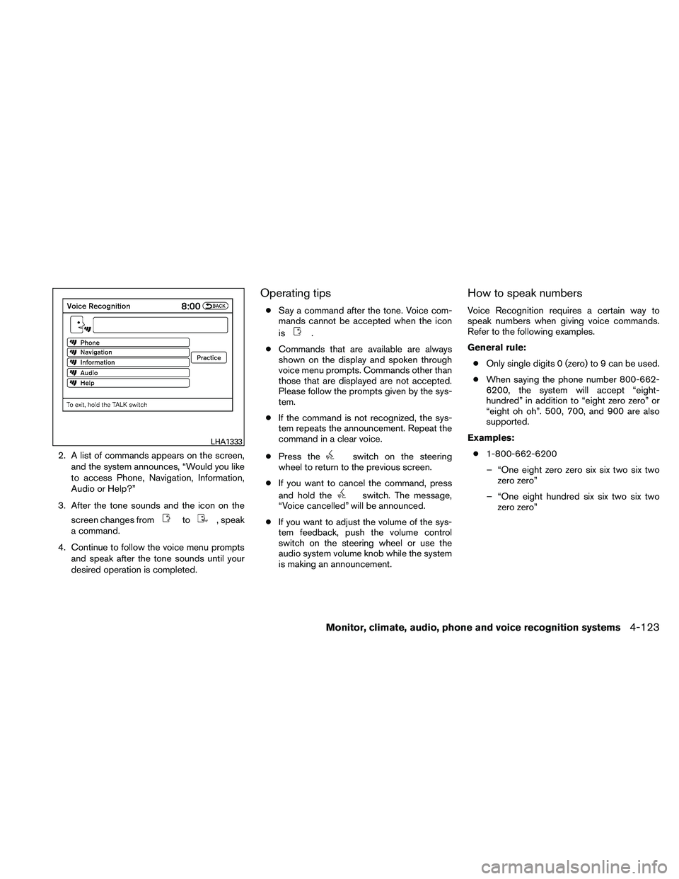 NISSAN ALTIMA 2010  Owners Manual 2. A list of commands appears on the screen,and the system announces, “Would you like
to access Phone, Navigation, Information,
Audio or Help?”
3. After the tone sounds and the icon on the screen 