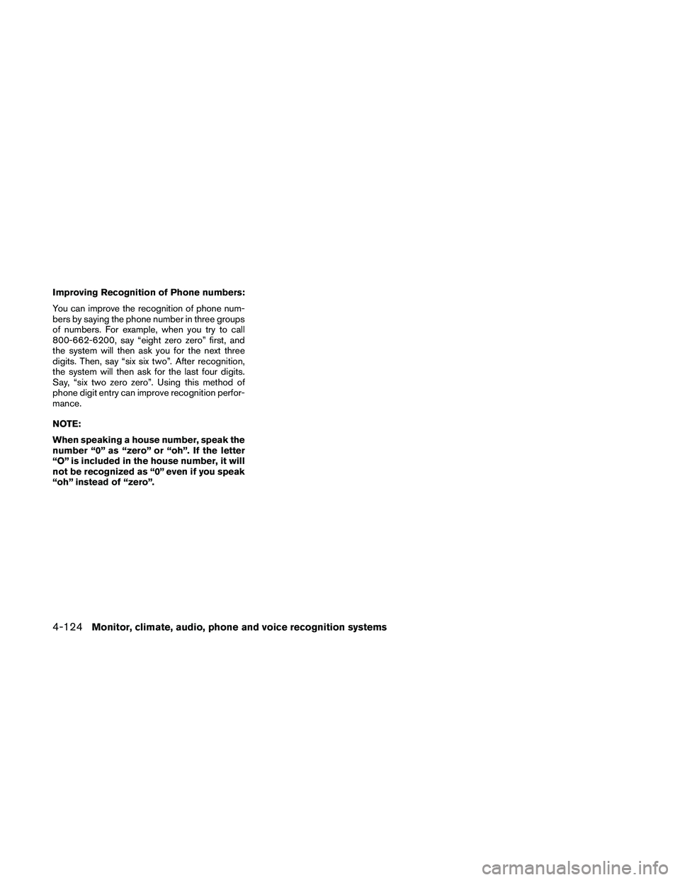 NISSAN ALTIMA 2010  Owners Manual Improving Recognition of Phone numbers:
You can improve the recognition of phone num-
bers by saying the phone number in three groups
of numbers. For example, when you try to call
800-662-6200, say 
