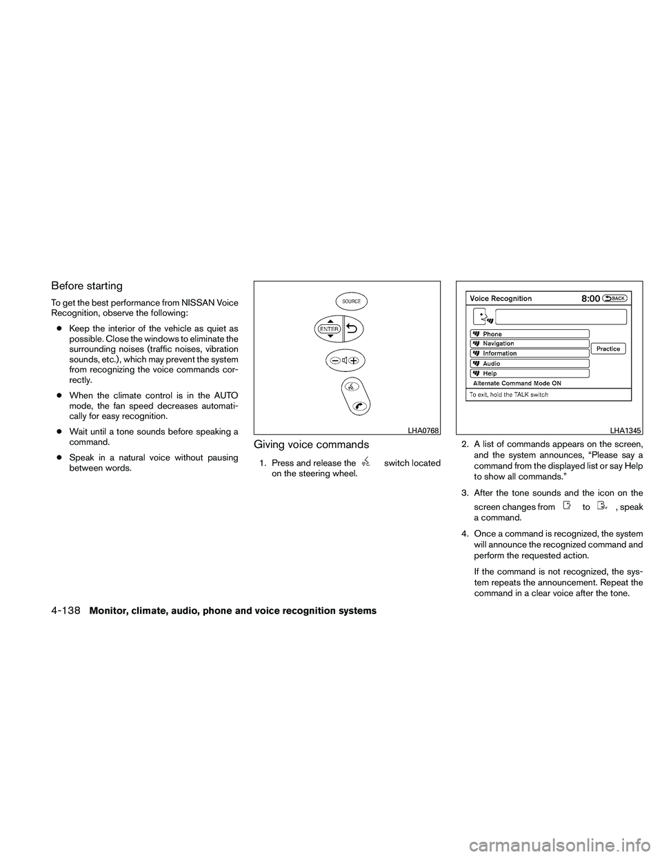 NISSAN ALTIMA 2010  Owners Manual Before starting
To get the best performance from NISSAN Voice
Recognition, observe the following:● Keep the interior of the vehicle as quiet as
possible. Close the windows to eliminate the
surroundi