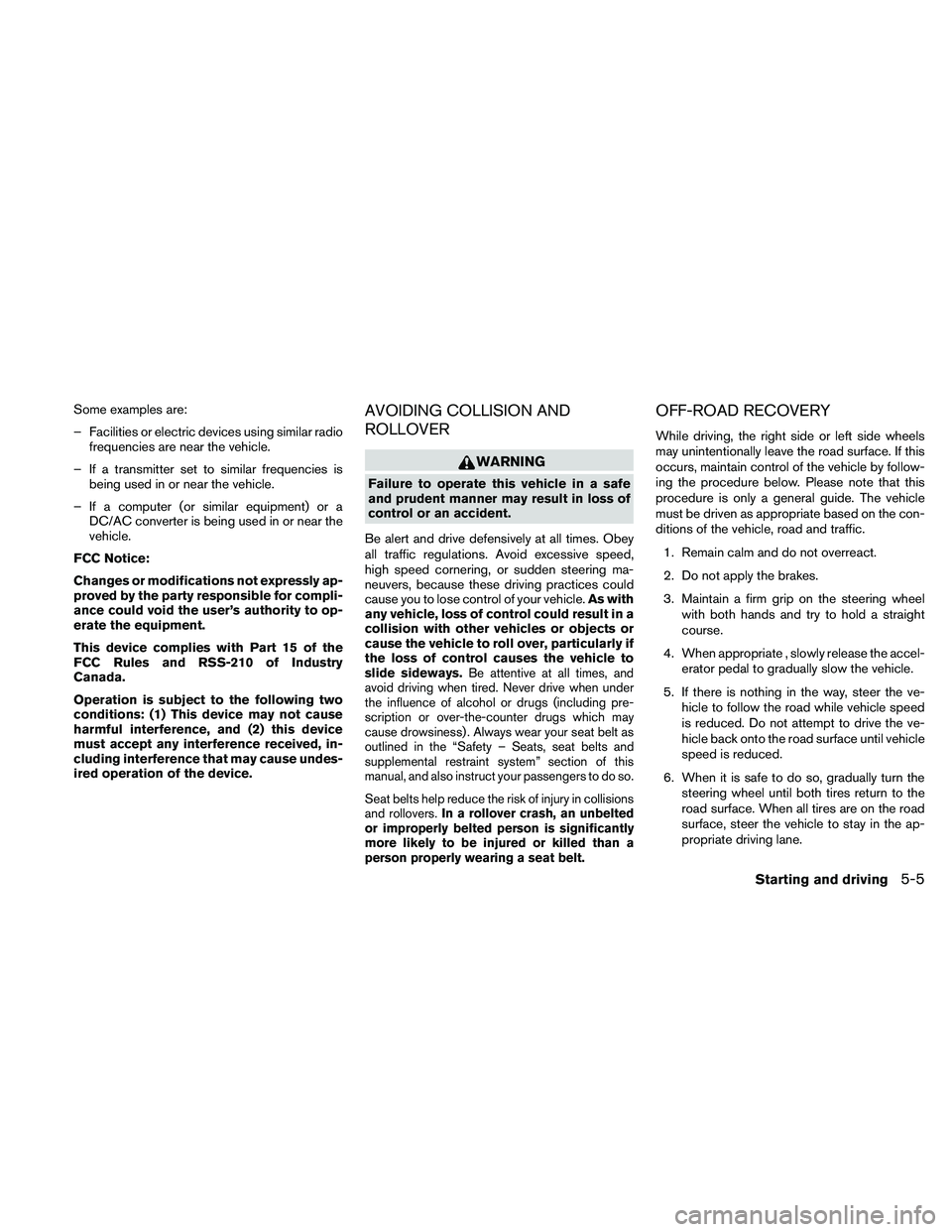 NISSAN ALTIMA 2010  Owners Manual Some examples are:
– Facilities or electric devices using similar radiofrequencies are near the vehicle.
– If a transmitter set to similar frequencies is being used in or near the vehicle.
– If 