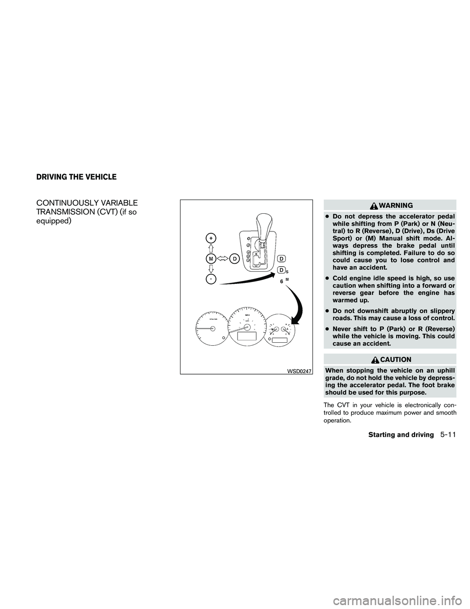 NISSAN ALTIMA 2010  Owners Manual CONTINUOUSLY VARIABLE
TRANSMISSION (CVT) (if so
equipped) 