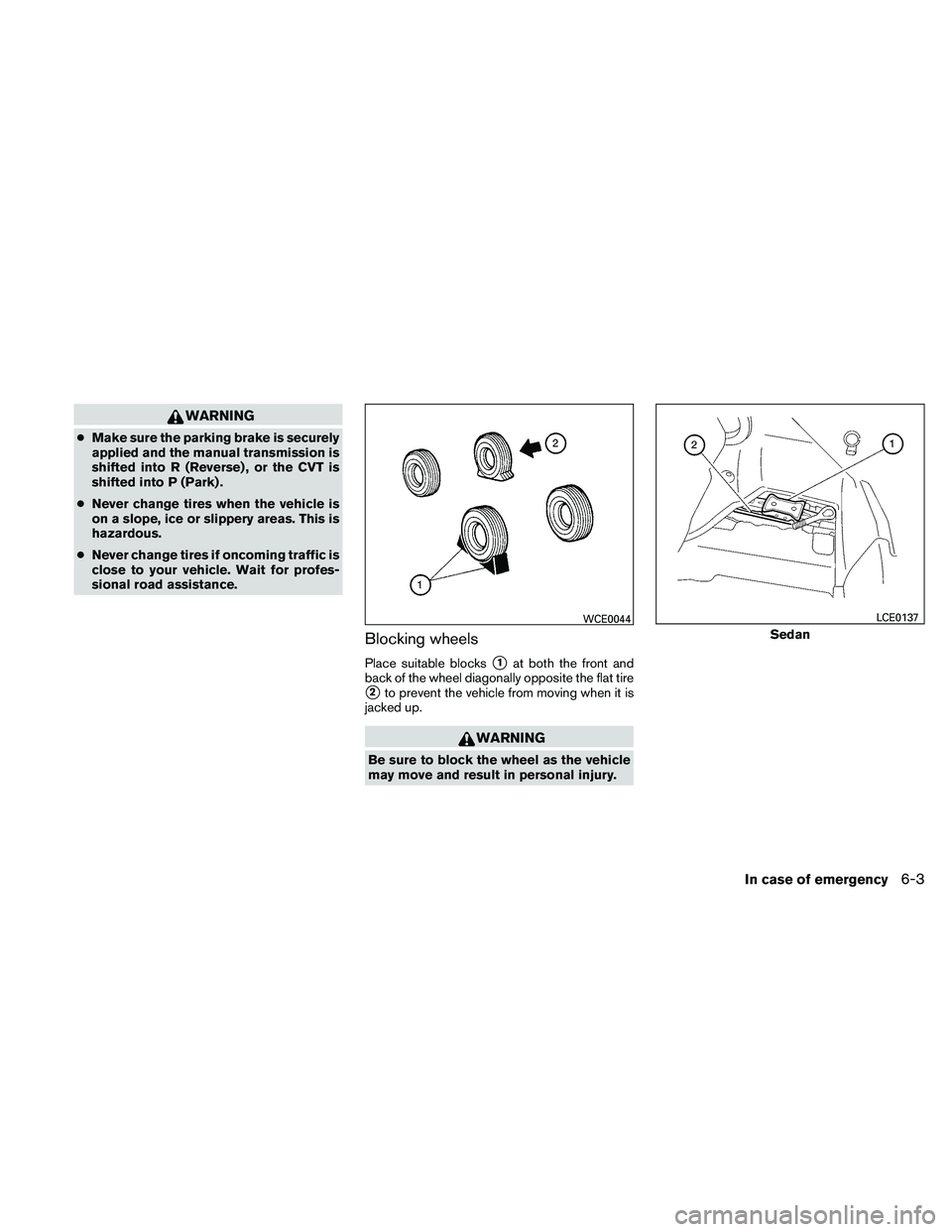 NISSAN ALTIMA 2010  Owners Manual WARNING
●Make sure the parking brake is securely
applied and the manual transmission is
shifted into R (Reverse) , or the CVT is
shifted into P (Park) .
● Never change tires when the vehicle is
on